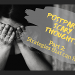 Postpartum Scary Thoughts (part 2): Strategies that can help